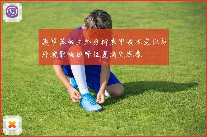 奥萨苏纳主帅分析意甲战术变化与外援影响边锋位置消失现象
