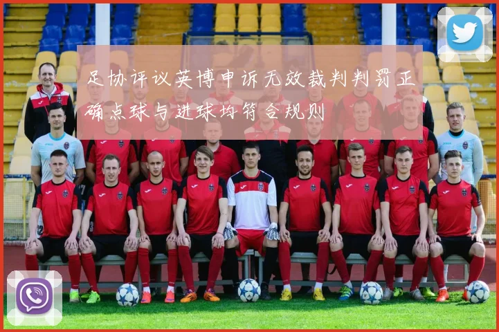 足协评议英博申诉无效裁判判罚正确点球与进球均符合规则